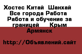 Хостес Китай (Шанхай) - Все города Работа » Работа и обучение за границей   . Крым,Армянск